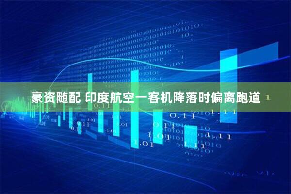 豪资随配 印度航空一客机降落时偏离跑道