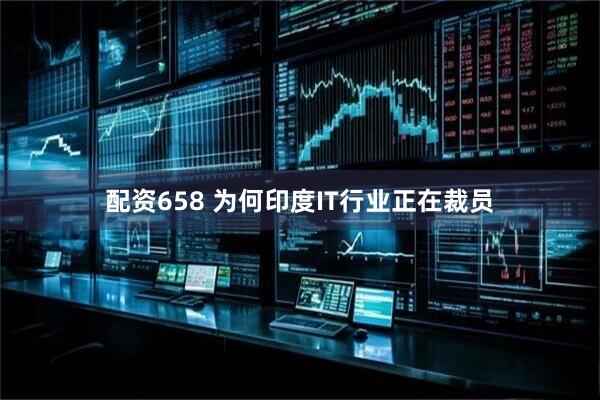 配资658 为何印度IT行业正在裁员
